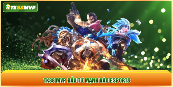 TK88 MVP đầu tư mạnh vào Esports