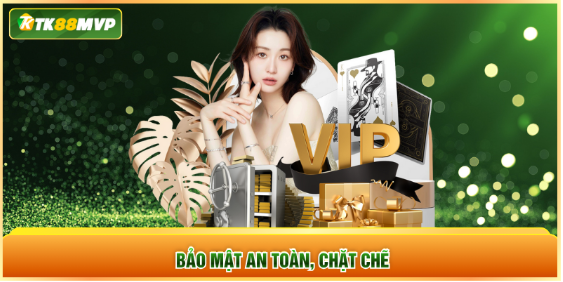 Bảo mật an toàn, chặt chẽ