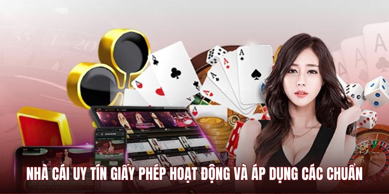 Nhà cái uy tín giấy phép hoạt động và áp dụng các chuẩn