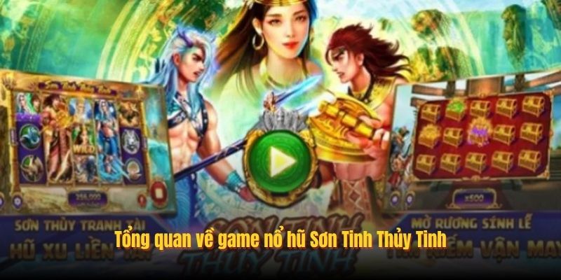Tổng quan về game nổ hũ Sơn Tinh Thủy Tinh