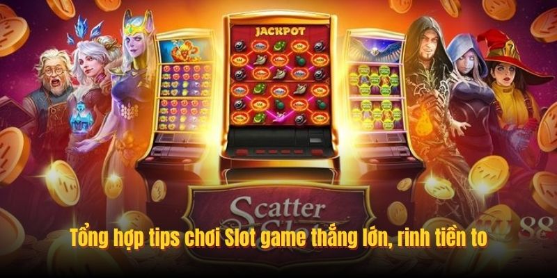 Tổng hợp tips chơi Slot game thắng lớn, rinh tiền to