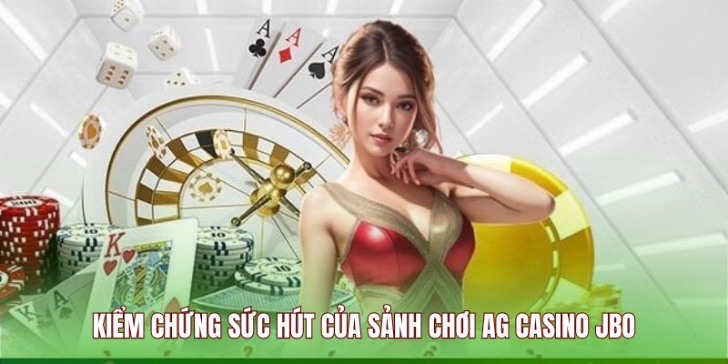 Kiểm chứng sức hút của sảnh chơi AG Casino JBO