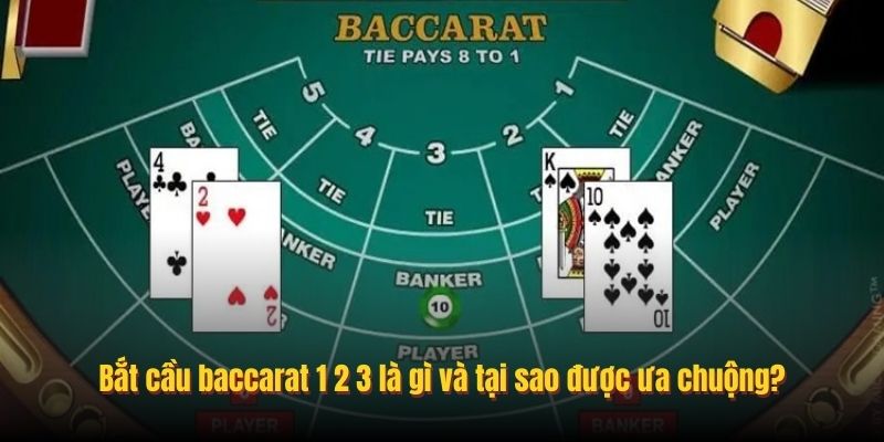 Bắt cầu baccarat 1 2 3 là gì và tại sao được ưa chuộng?