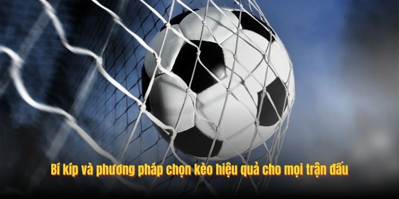 Bí kíp và phương pháp chọn kèo hiệu quả cho mọi trận đấu