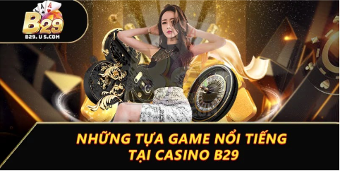 Những tựa game nổi tiếng tại Casino B29