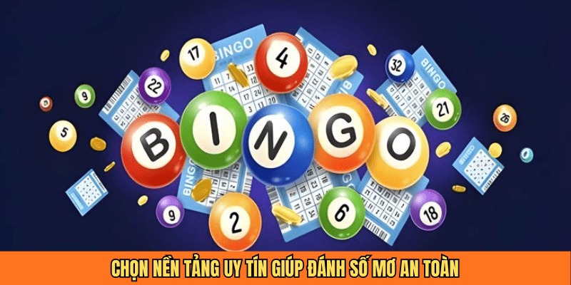 Chọn nền tảng uy tín giúp đánh số mơ an toàn