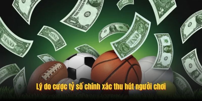 Lý do cược tỷ số chính xác thu hút người chơi