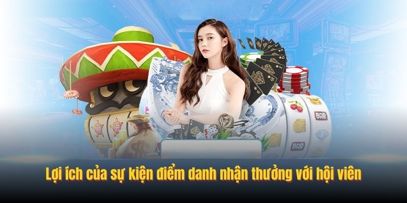 Lợi ích của sự kiện điểm danh nhận thưởng với hội viên