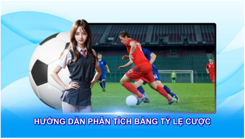 Hướng dẫn phân tích bảng tỷ lệ cược chi tiết