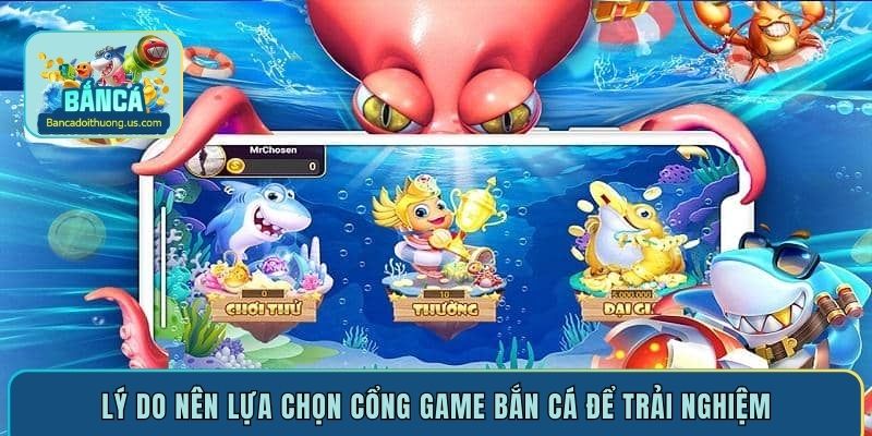 Lý do nên lựa chọn cổng game bắn cá để trải nghiệm