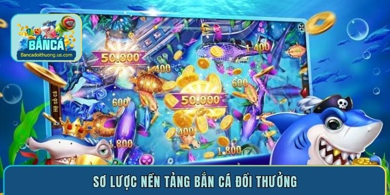 Sơ lược nền tảng bắn cá đổi thưởng