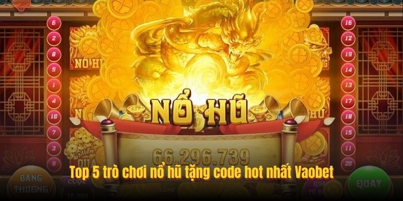 Top 5 trò chơi nổ hũ tặng code hot nhất Vaobet