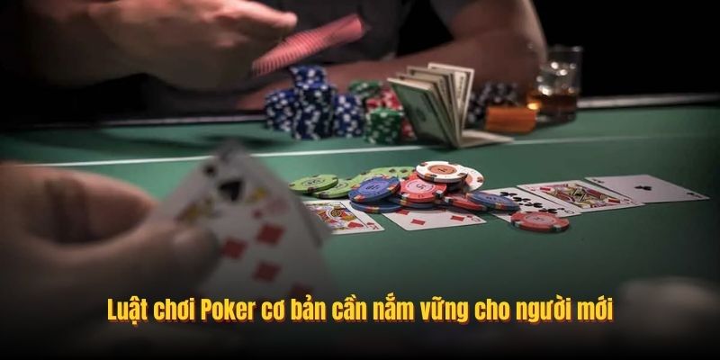 Luật chơi Poker cơ bản cần nắm vững cho người mới