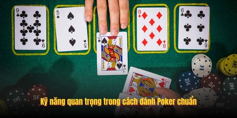 Kỹ năng quan trọng trong cách đánh Poker chuẩn