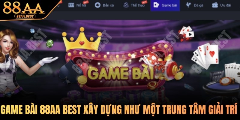 Game bài 88AA BEST được xây dựng như một trung tâm giải trí toàn diện