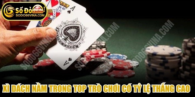 Xì dách (Blackjack) luôn nằm trong top trò chơi có tỷ lệ thắng cao nhất 