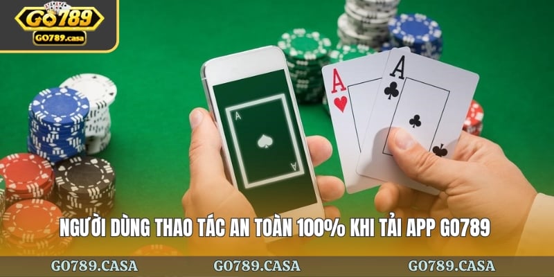 Người dùng thao tác an toàn 100% khi tải app go789