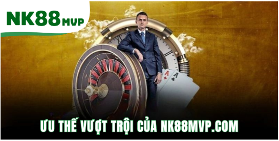 Ưu Thế Vượt Trội Của NK88MVP.COM