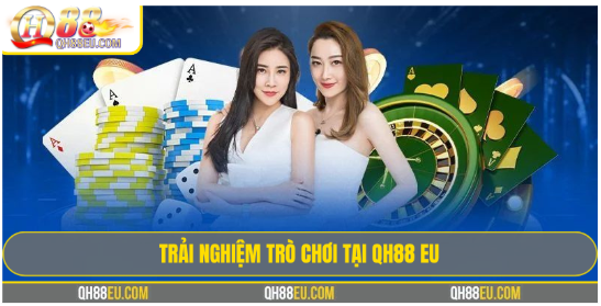 Trải Nghiệm Trò Chơi Tại QH88 EU