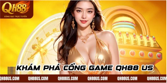 Khám phá cổng game QH88 US