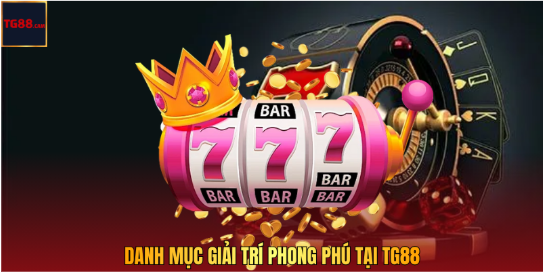 Danh Mục Giải Trí Phong Phú Tại TG88