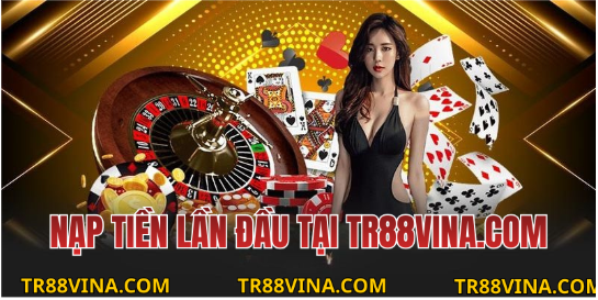 Nạp Tiền Lần Đầu Tại TR88VINA.COM