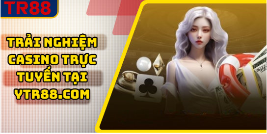 Trải Nghiệm Casino Trực Tuyến Tại YTR88.COM