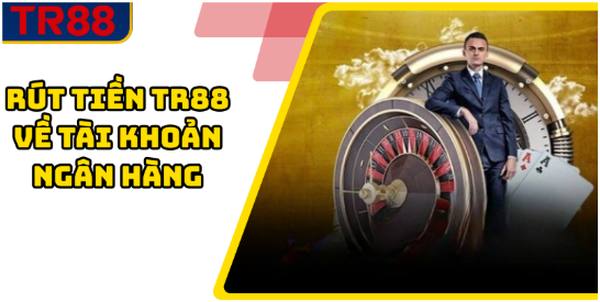 Rút Tiền TR88 Về Tài Khoản Ngân Hàng
