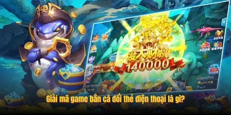 Giải mã game bắn cá đổi thẻ điện thoại là gì?