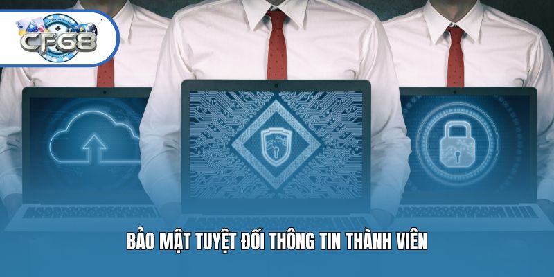 Bảo mật tuyệt đối thông tin thành viên
