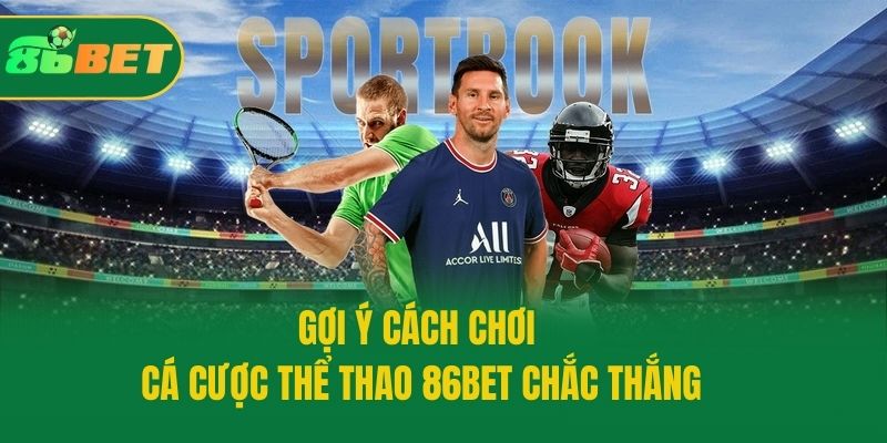 Gợi ý cách chơi cá cược thể thao 86bet chắc thắng