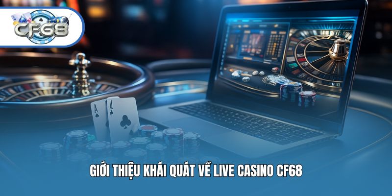 Giới thiệu khái quát về live casino CF68