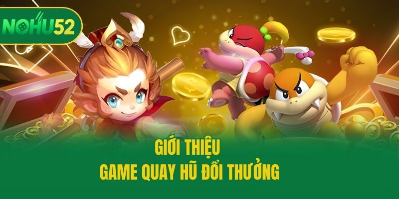 Giới thiệu game quay hũ đổi thưởng