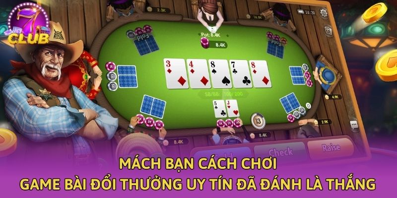 Mách bạn cách chơi game bài đổi thưởng uy tín đã đánh là thắng