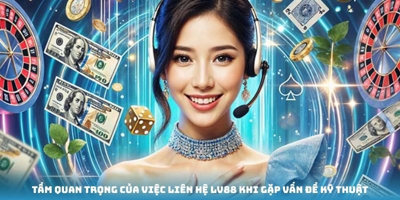 Tầm quan trọng của việc liên hệ lv88 khi gặp vấn đề kỹ thuật