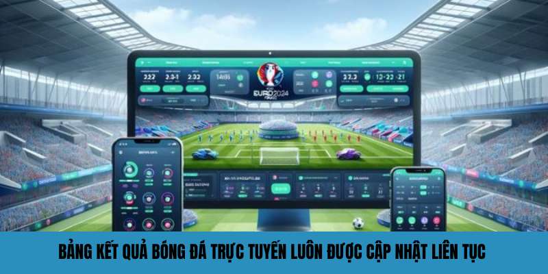 Bảng kết quả bóng đá trực tuyến luôn được cập nhật liên tục 