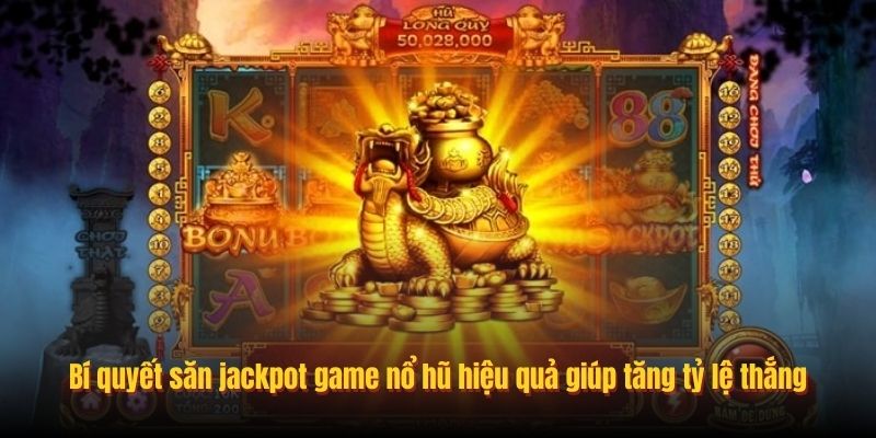 Bí quyết săn jackpot game nổ hũ hiệu quả giúp tăng tỷ lệ thắng
