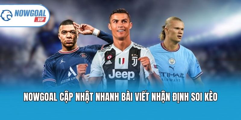 Nowgoal cập nhật nhanh bài viết nhận định soi kèo