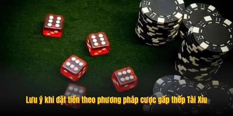 Lưu ý khi đặt tiền theo phương pháp cược gấp thếp Tài Xỉu