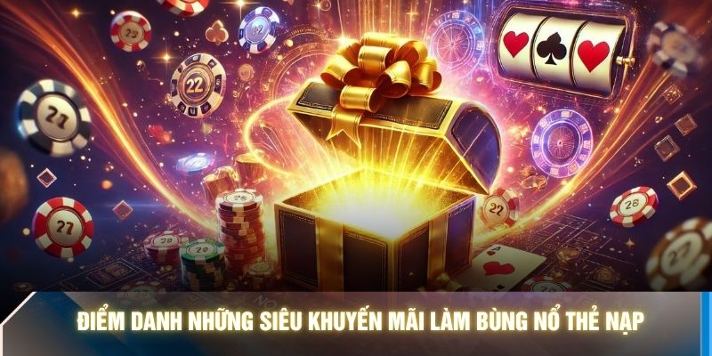 Điểm danh những siêu khuyến mãi làm bùng nổ thẻ nạp