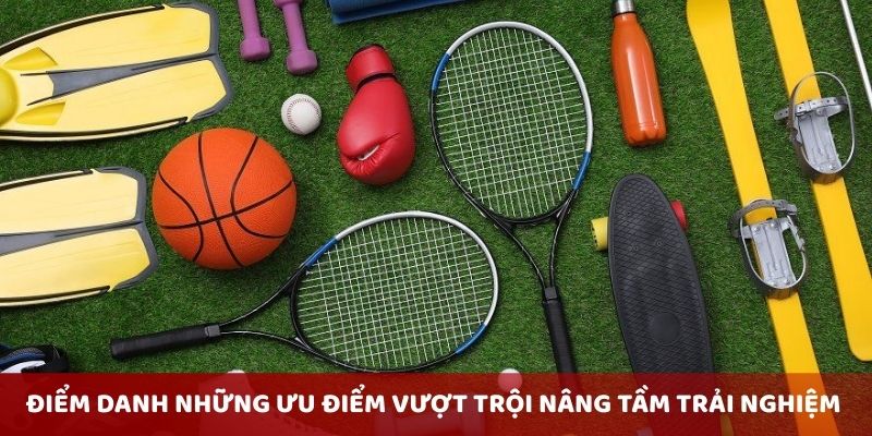 Điểm danh những ưu điểm vượt trội nâng tầm trải nghiệm 