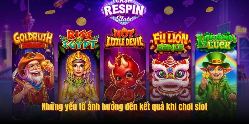 Những yếu tố ảnh hưởng đến kết quả khi chơi slot