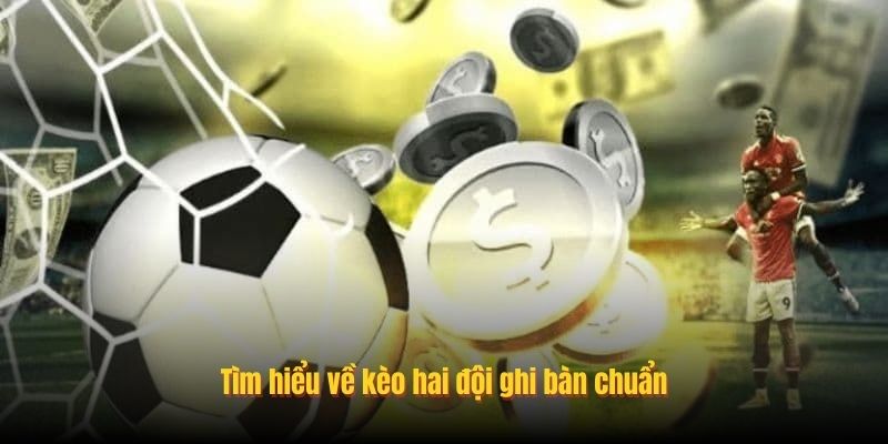 Tìm hiểu về kèo hai đội ghi bàn chuẩn