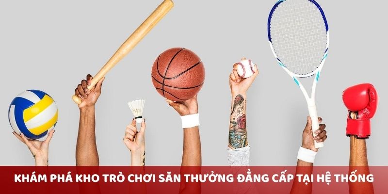 Khám phá kho trò chơi săn thưởng đẳng cấp tại hệ thống