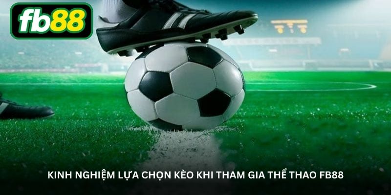 Kinh nghiệm lựa chọn kèo khi tham gia thể thao FB88