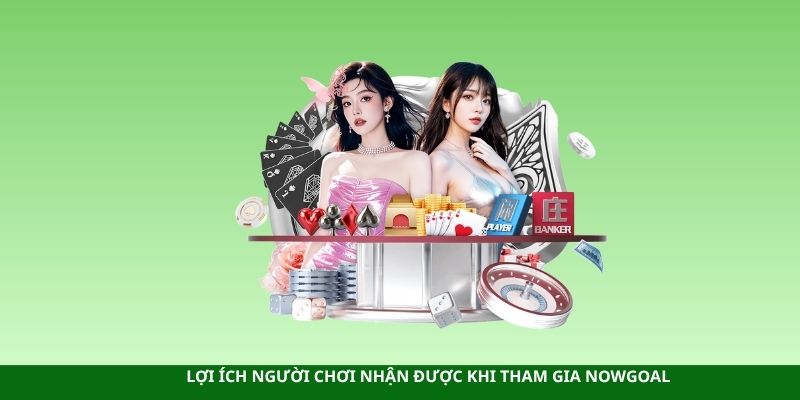Lợi ích người chơi nhận được khi tham gia Nowgoal
