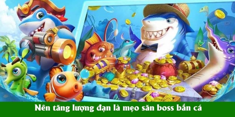 Nên tăng lượng đạn là mẹo săn boss bắn cá