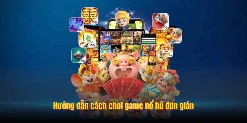 Hướng dẫn cách chơi game nổ hũ đơn giản