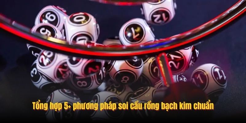 Tổng hợp 5+ phương pháp soi cầu rồng bạch kim chuẩn