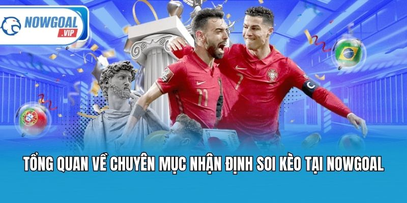 Tổng quan về chuyên mục nhận định soi kèo tại Nowgoal